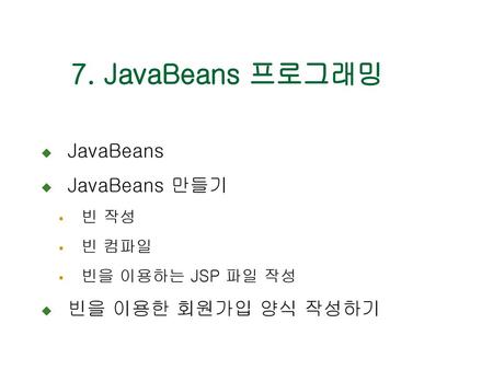 7. JavaBeans 프로그래밍 JavaBeans JavaBeans 만들기 빈을 이용한 회원가입 양식 작성하기 빈 작성