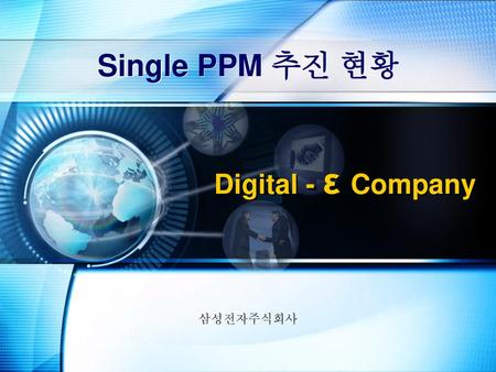 Single PPM 추진 현황 Digital - ε Company 삼성전자주식회사.