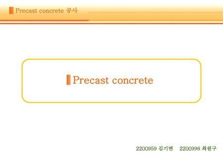 Precast concrete 2200959 김기면 2200996 최원구.