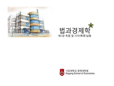 * 법과경제학 제4강 독점 및 시지(市支)남용 서강대학교 경제대학원 Sogang School of Economics.