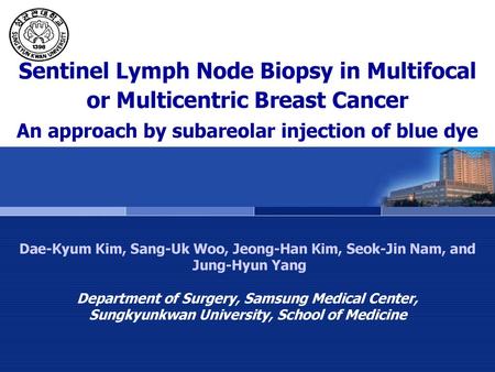 Sentinel Lymph Node Biopsy in Multifocal or Multicentric Breast Cancer An approach by subareolar injection of blue dye HTG Dae-Kyum Kim, Sang-Uk Woo,