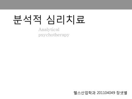 분석적 심리치료 Analytical psychotherapy 헬스산업학과 201104049 장샛별.