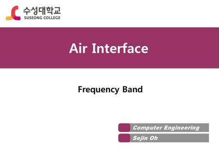 Air Interface Frequency Band Computer Engineering Sejin Oh.