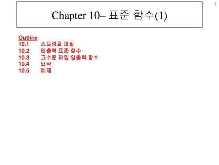 Chapter 10– 표준 함수(1) Outline 10.1 스트림과 파일 10.2 입출력 표준 함수