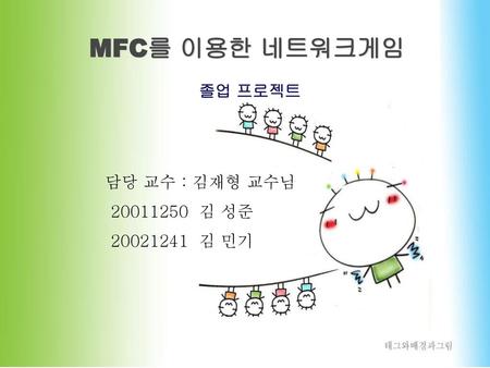 MFC를 이용한 네트워크게임 졸업 프로젝트 담당 교수 : 김재형 교수님 20011250 김 성준 20021241 김 민기.