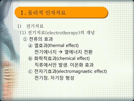 Ⅰ. 물리적 인자치료 전기치료 (1) 전기치료(electrotherapy)의 개념 ① 전류의 효과
