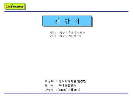 제 안 서 작성자 : 멀티미디어팀 한경만 발 신 : ㈜애드홀딩스 작성일 : 2000년 8월 21일