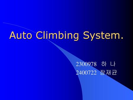 Auto Climbing System. 2300978 하 나 2400722 장재균.