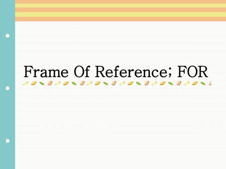 Frame Of Reference; FOR