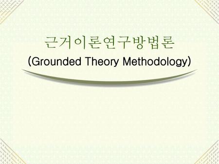 근거이론연구방법론 (Grounded Theory Methodology)