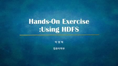 Hands-On Exercise :Using HDFS