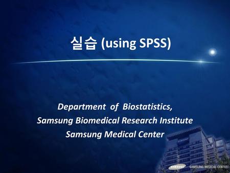 실습 (using SPSS) Department of Biostatistics, Samsung Biomedical Research Institute Samsung Medical Center.