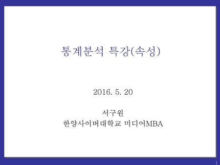 통계분석 특강(속성) 2016. 5. 20 서구원 한양사이버대학교 미디어MBA.