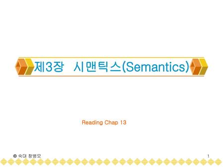 제3장 시맨틱스(Semantics) Reading Chap 13 © 숙대 창병모.