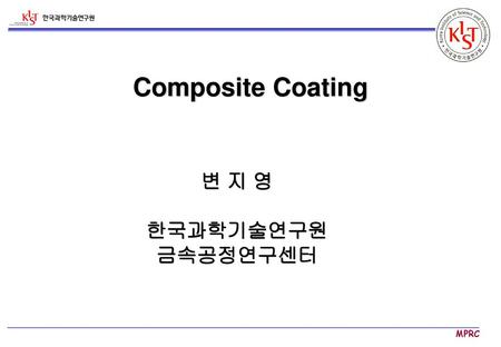 Composite Coating 변 지 영 한국과학기술연구원 금속공정연구센터.