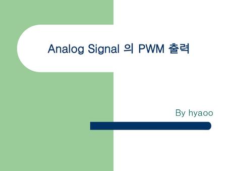 Analog Signal 의 PWM 출력 By hyaoo.