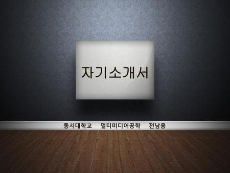 자기소개서 동서대학교 멀티미디어공학 전남용.