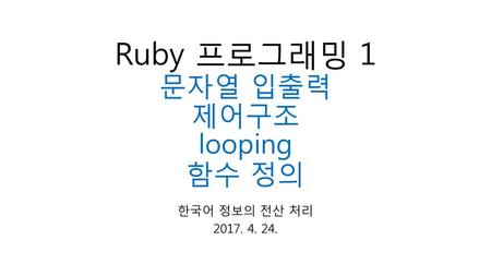 Ruby 프로그래밍 1 문자열 입출력 제어구조 looping 함수 정의
