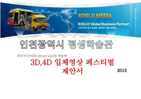 인천광역시 평생학습관 첨단미디어(4D Movie Car)를 활용한 3D,4D 입체영상 페스티벌 제안서 2015.