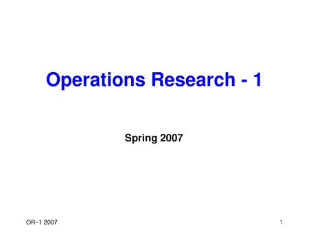 Operations Research - 1 Spring 2007 OR-1 2007.