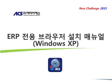 ERP 전용 브라우저 설치 매뉴얼 (Windows XP)