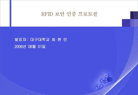 RFID 보안 인증 프로토콜 발표자: 대구대학교 최 현 민 2006년 08월 01일.