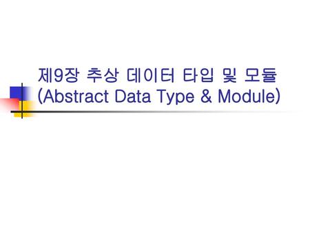 제9장 추상 데이터 타입 및 모듈 (Abstract Data Type & Module)