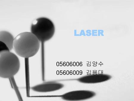 LASER 05606006 김양수 05606009 김용대.