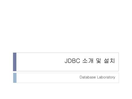 JDBC 소개 및 설치 슬라이드 노트에 모든 설명을 작성 Database Laboratory.