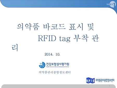 의약품 바코드 표시 및 RFID tag 부착 관리 2014. 10. 의약품관리종합정보센터.