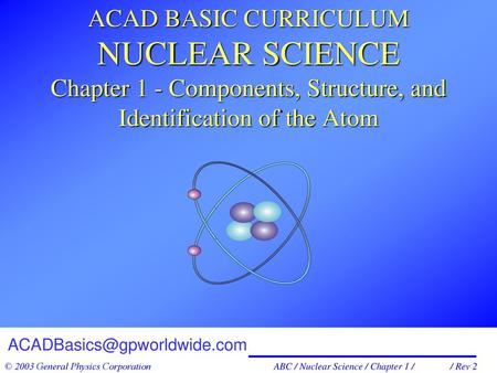 ACAD BASIC CURRICULUM NUCLEAR SCIENCE Chapter 1 - Components, Structure, and Identification of the Atom.