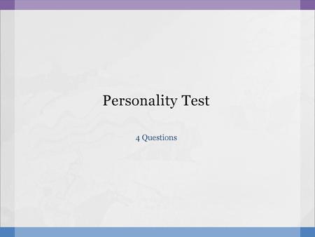 Personality Test 4 Questions.