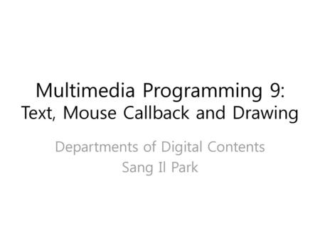 Multimedia Programming 9: Text, Mouse Callback and Drawing