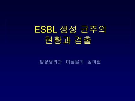 ESBL 생성 균주의 현황과 검출 임상병리과 미생물계 김미현.