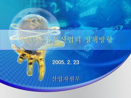 2005년 유통산업의 정책방향 2005. 2. 23 산업자원부.