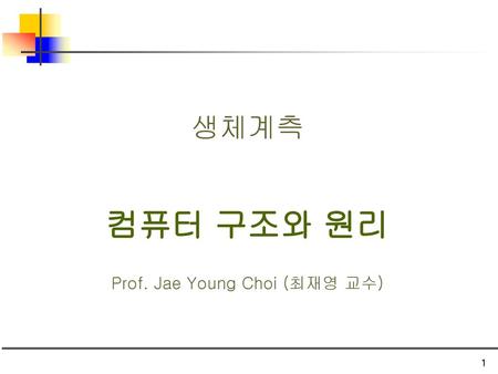 생체계측 컴퓨터 구조와 원리 Prof. Jae Young Choi (최재영 교수)