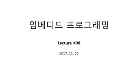 임베디드 프로그래밍 Lecture #08 2017. 11. 20.