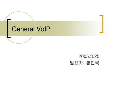 General VoIP 2005.3.25 발표자: 황인욱.