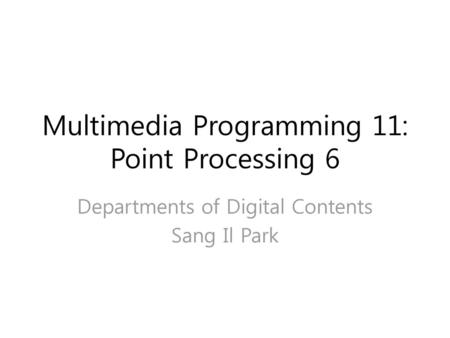 Multimedia Programming 11: Point Processing 6