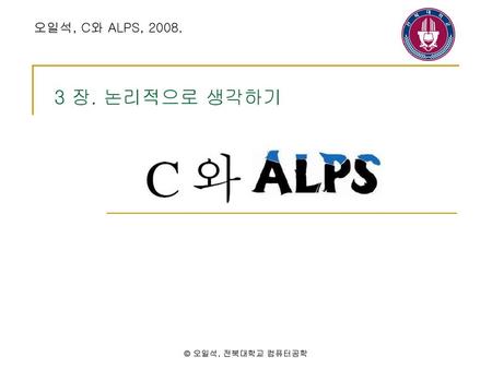 오일석, C와 ALPS, 2008. 3 장. 논리적으로 생각하기 © 오일석, 전북대학교 컴퓨터공학.