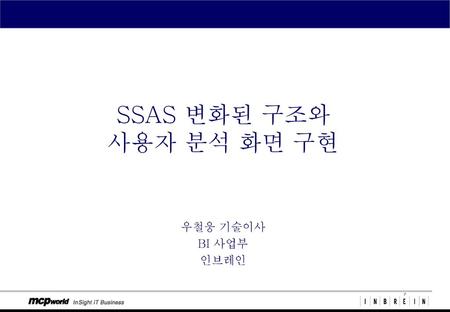 SSAS 변화된 구조와 사용자 분석 화면 구현 우철웅 기술이사 BI 사업부 인브레인.