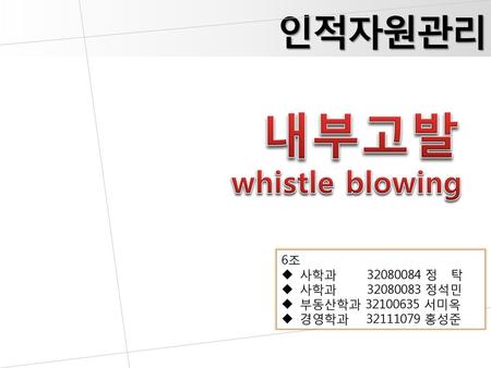 내부고발 인적자원관리 whistle blowing 6조 사학과 정 탁 사학과 정석민