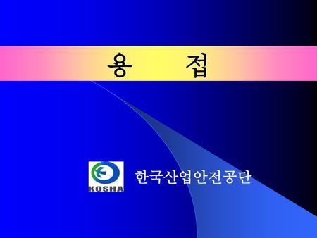 용 접 한국산업안전공단.