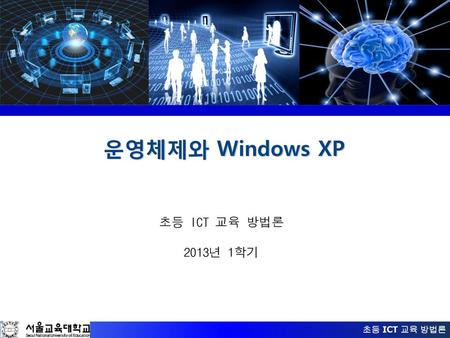 운영체제와 Windows XP 초등 ICT 교육 방법론 2013년 1학기.