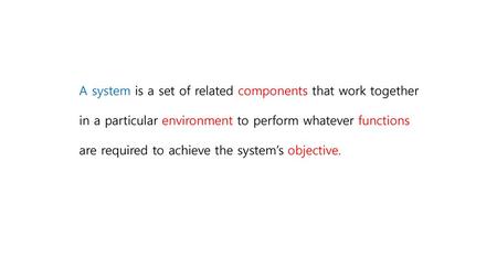 A system is a set of related components that work together in a particular environment to perform whatever functions are required to achieve the system’s.