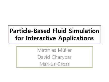 Particle-Based Fluid Simulation for Interactive Applications