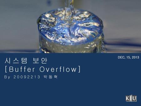 시스템 보안 [Buffer Overflow] DEC, 15, 2013 By 20092213 박동혁.