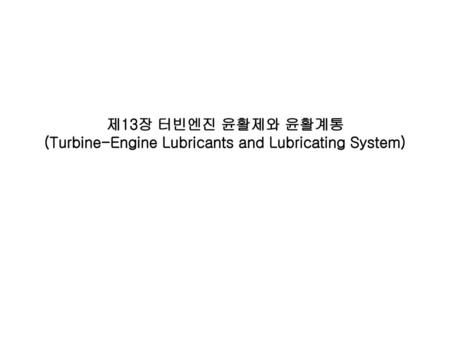 제13장 터빈엔진 윤활제와 윤활계통 (Turbine-Engine Lubricants and Lubricating System)