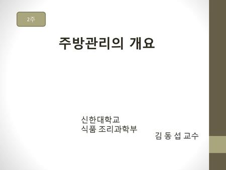 2주 주방관리의 개요 신한대학교 식품 조리과학부 김 동 섭 교수.