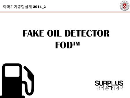 화학기기종합설계 2014_2 FAKE OIL DETECTOR FOD™ 김기훈 이경석.
